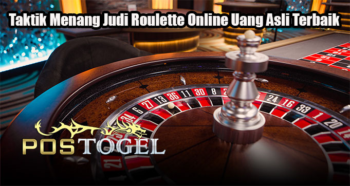 Taktik Menang Judi Roulette Online Uang Asli Terbaik