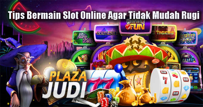Tips Bermain Slot Online Agar Tidak Mudah Rugi